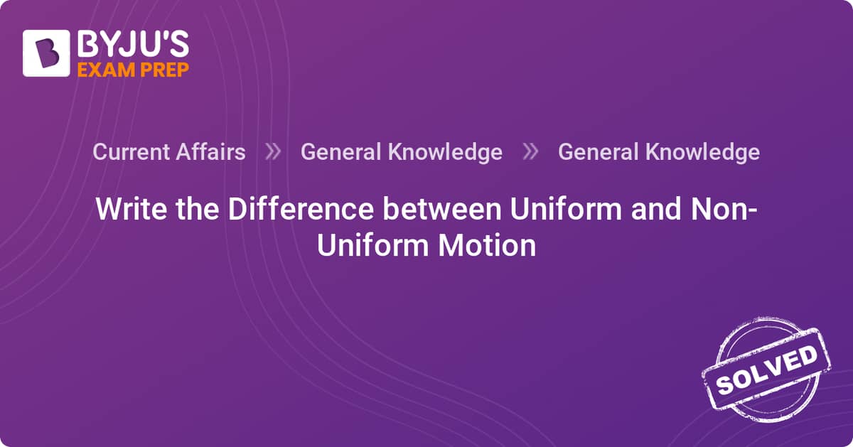 answer-write-the-difference-between-uniform-and-non-uniform-motion